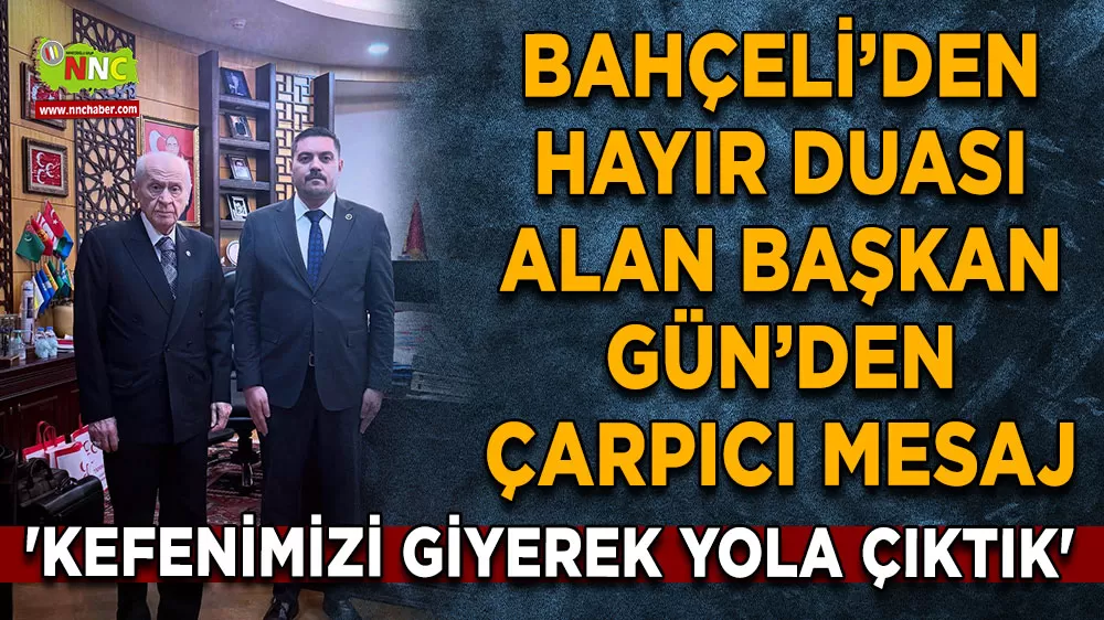 Bahçeli’den hayır duası alan Gün’den çarpıcı mesaj 'Kefenimizi Giyerek Yola Çıktık'