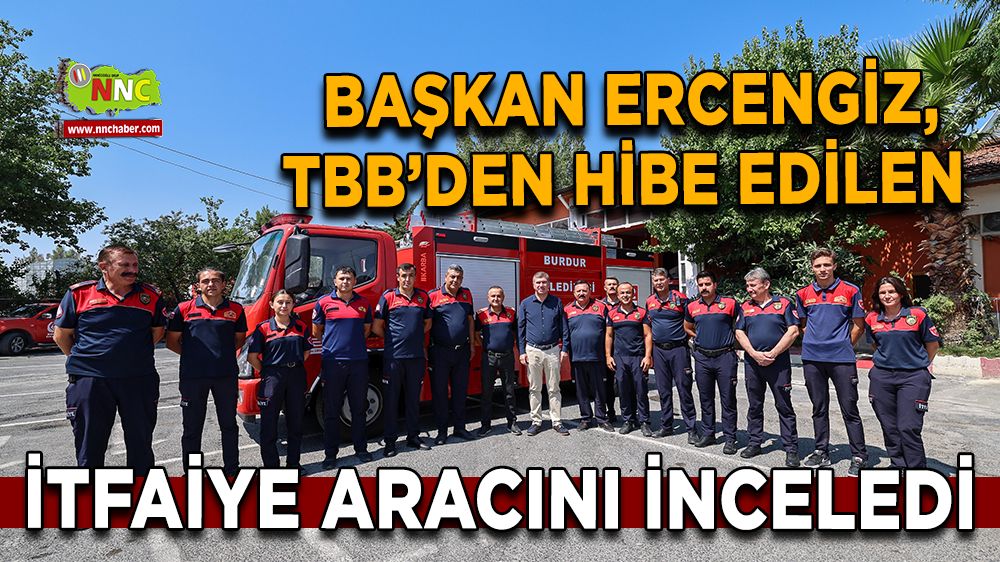 Başkan Ercengiz, TBB’den hibe edilen itfaiye aracını inceledi
