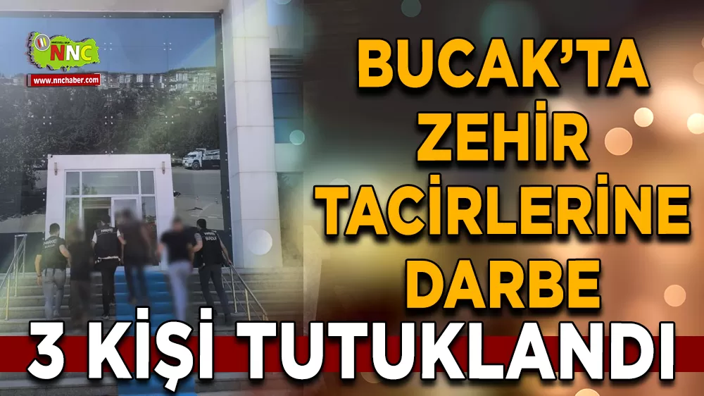 Bucak’ta zehir tacirlerine darbe 3 Kişi tutuklandı