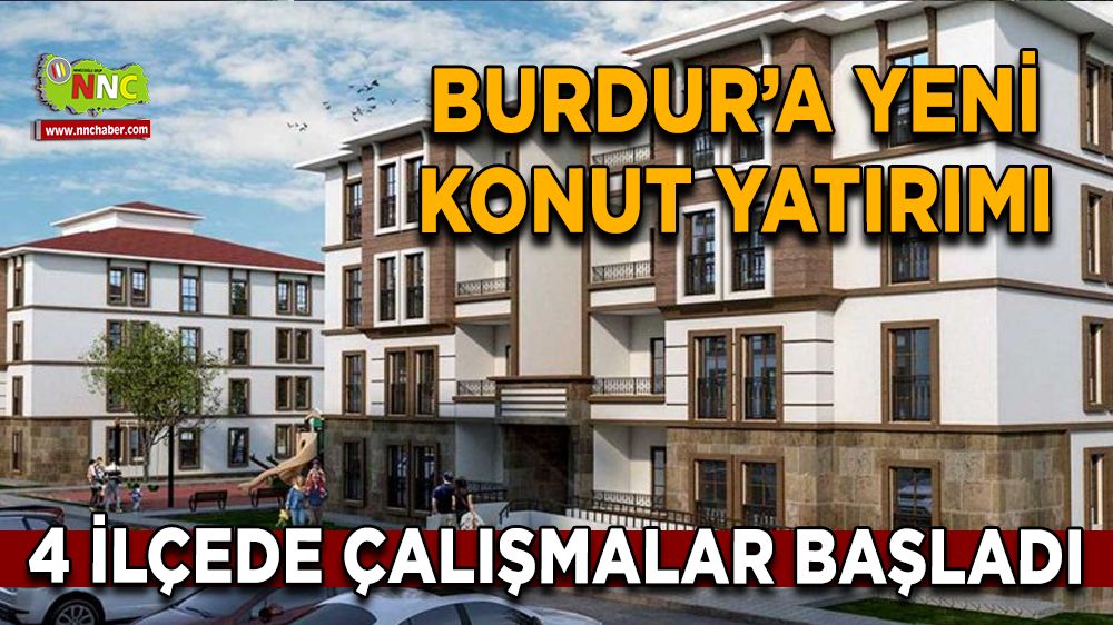 Burdur’a yeni konut yatırımı 4 İlçede çalışmalar başladı