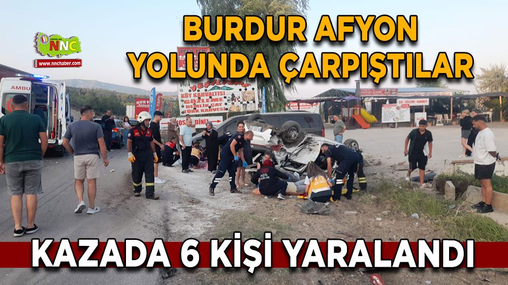Burdur-Afyon yolunda çarpıştılar! Sabah saatlerinde 6 kişi hastanelik oldu