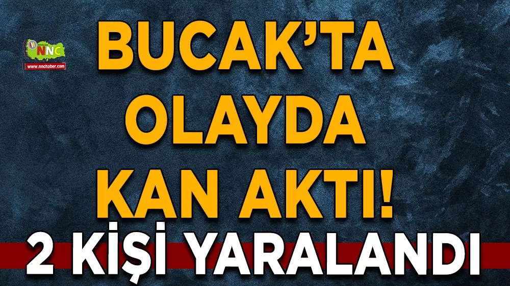 Burdur Bucak’ta olayda kan aktı! 2 kişi yaralandı