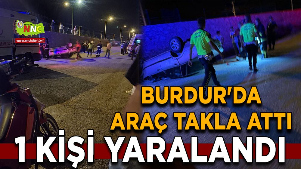 Burdur'da araç takla attı 1 kişi yaralandı