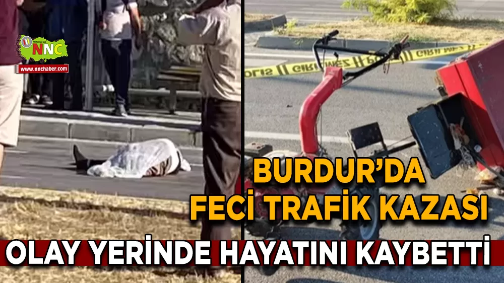 Burdur'da feci kazası! Olay yerinde hayatını kaybetti