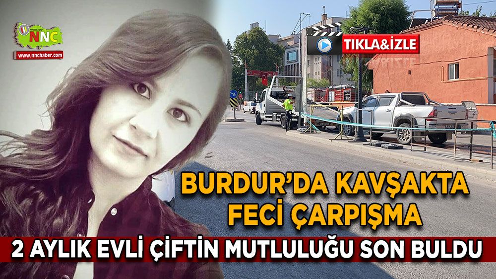 Burdur’da kavşakta feci çarpışma 2 aylık gelin hayatını kaybetti
