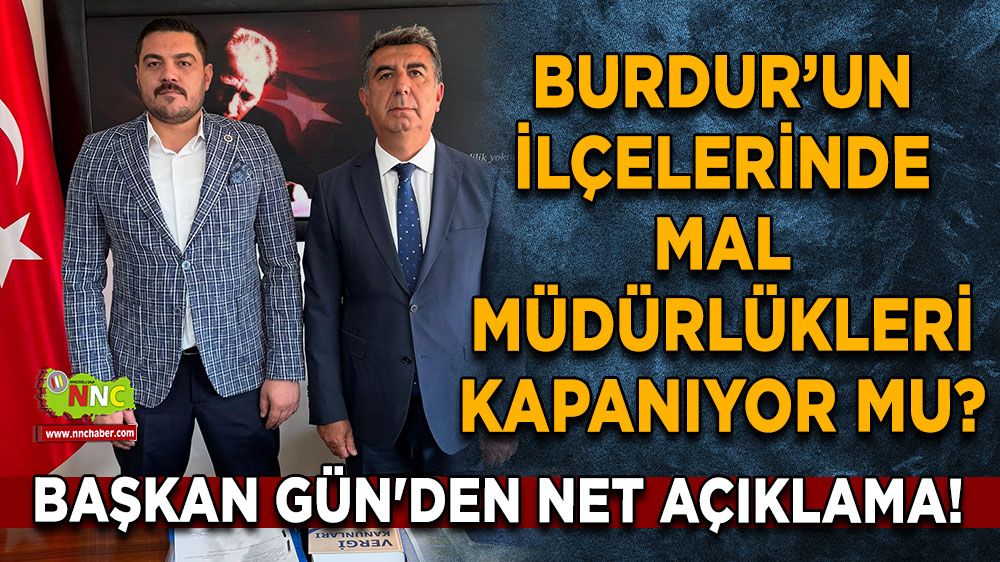 Burdur’da mal müdürlükleri kapanıyor mu? Başkan Gün'den net açıklama!
