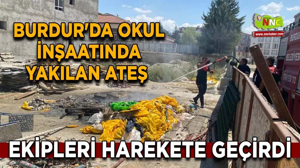 Burdur'da okul inşaatında yakılan ateş ekipleri harekete geçirdi