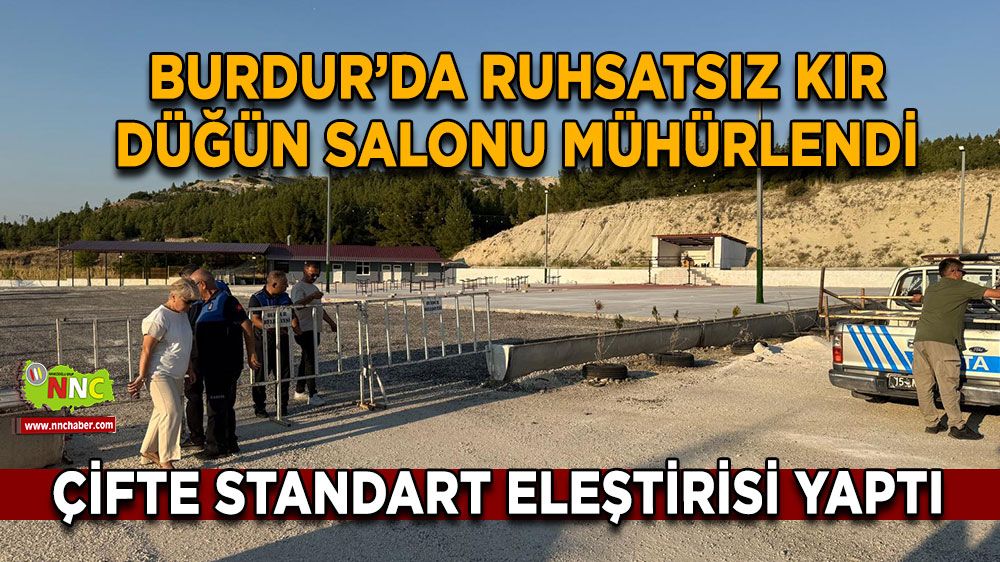 Burdur’da ruhsatsız kır düğün salonu mühürlendi Oda başkanı çifte standart eleştirisi yaptı