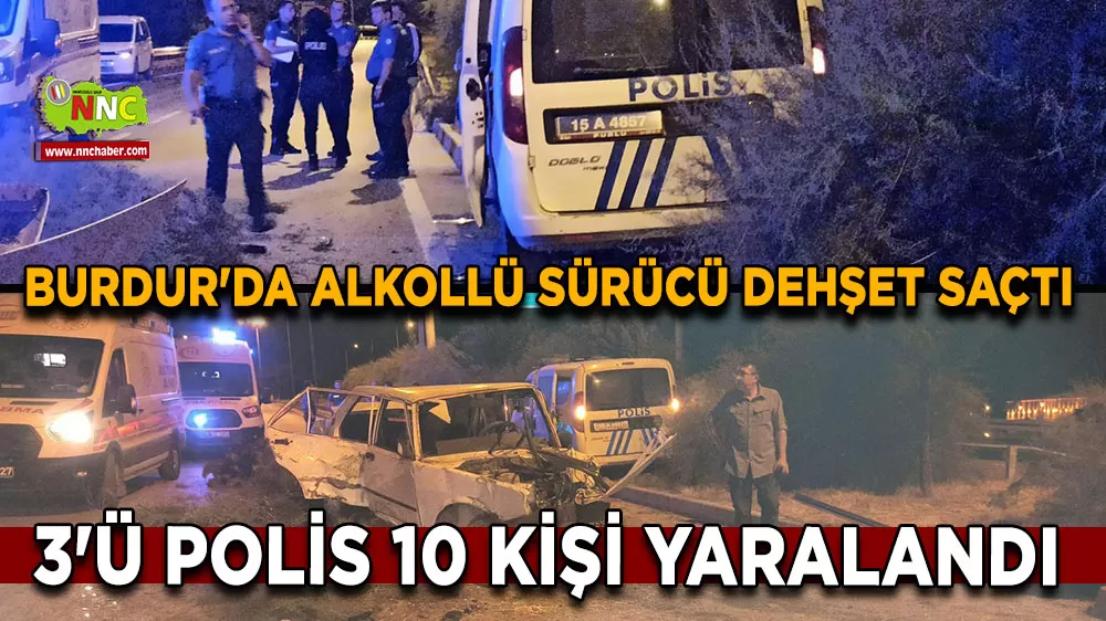Burdur'da sabaha karşı Dur ihtarına uymayan  Alkollü sürücü dehşeti 3 pollis 10 yaralı 