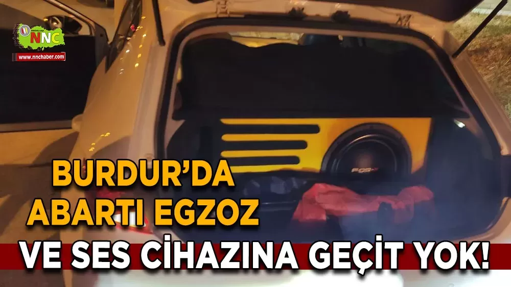 Burdur'da Ses cihazı ve Abartı egzoza geçit yok sürücülere ceza yağdı  
