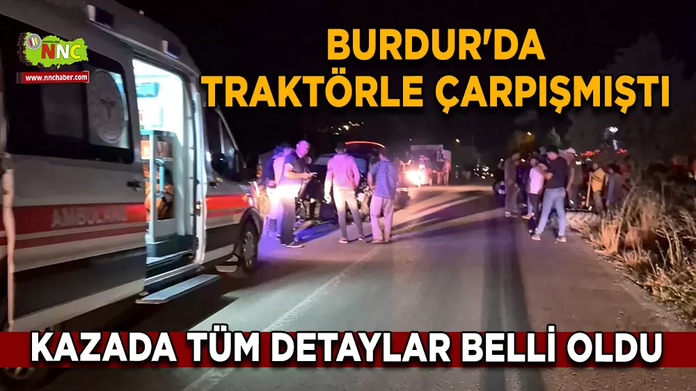 Burdur'da traktörle çarpışmıştı Kazada tüm detaylar belli oldu