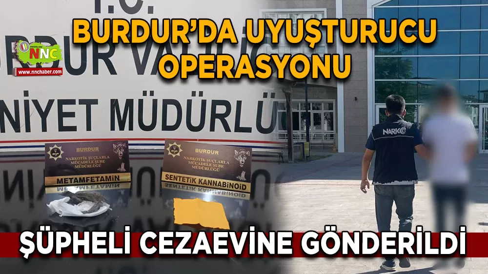 Burdur’da uyuşturucu operasyonu Şüpheli cezaevine gönderildi