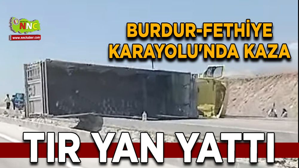 Burdur-Fethiye Karayolu'nda kaza tır yan yattı