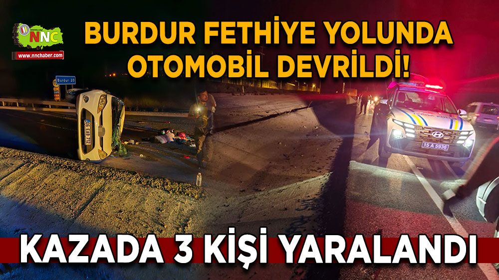 Burdur Fethiye yolunda otomobil devrildi! 3 kişi yaralandı