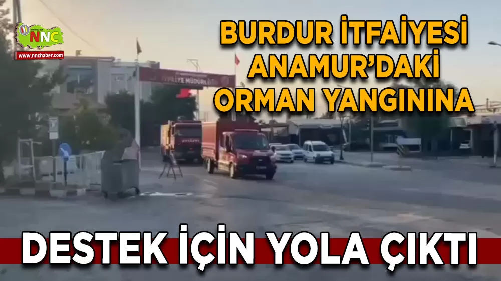 Burdur İtfaiyesi Anamur’daki orman yangınına destek için yola çıktı