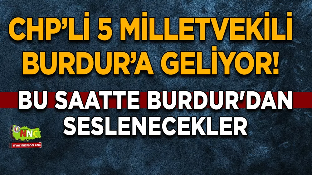 CHP’li 5 Milletvekili Burdur’a Geliyor! Bu saatte Burdur'dan seslenecekler