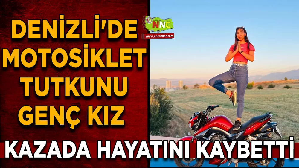 Denizli'de motosiklet tutkunu genç kız Kazada hayatını kaybetti