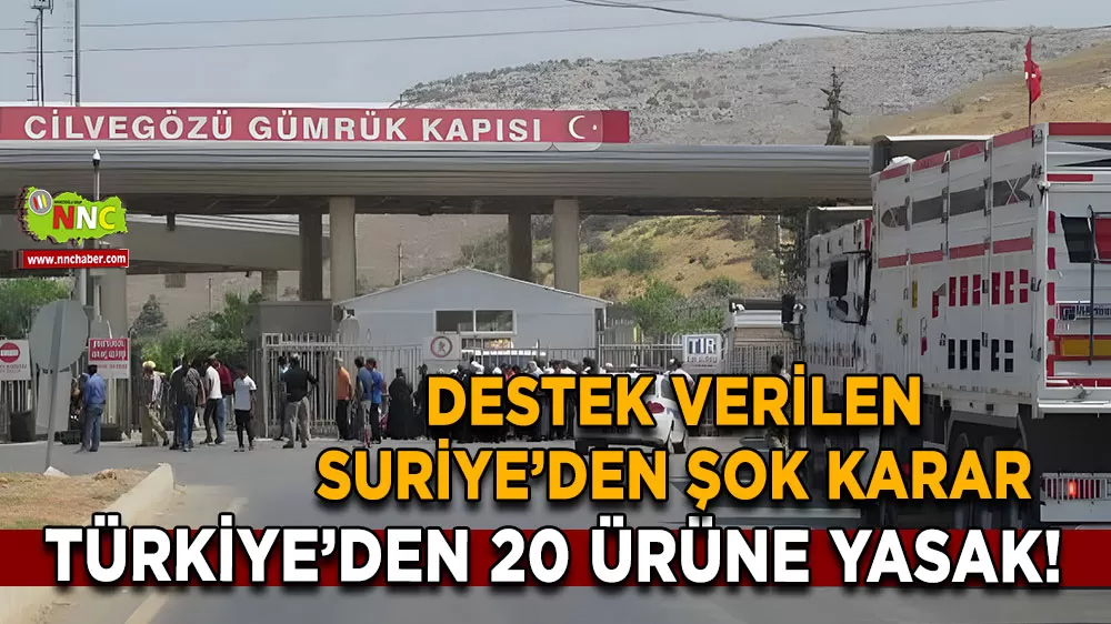 Destek verilen Suriye’den şok karar Türkiye’den 20 ürüne yasak!