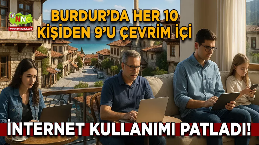 İnternet kullanımı patladı! Burdur’da her 10 kişiden 9’u çevrim içi