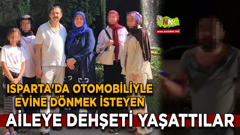 Isparta'da otomobiliyle evine dönmek isteyen aileye dehşeti yaşattılar