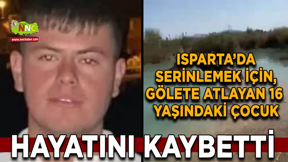 Isparta'da serinlemek için gölete atlayan 16 yaşındaki çocuk hayatını kaybetti