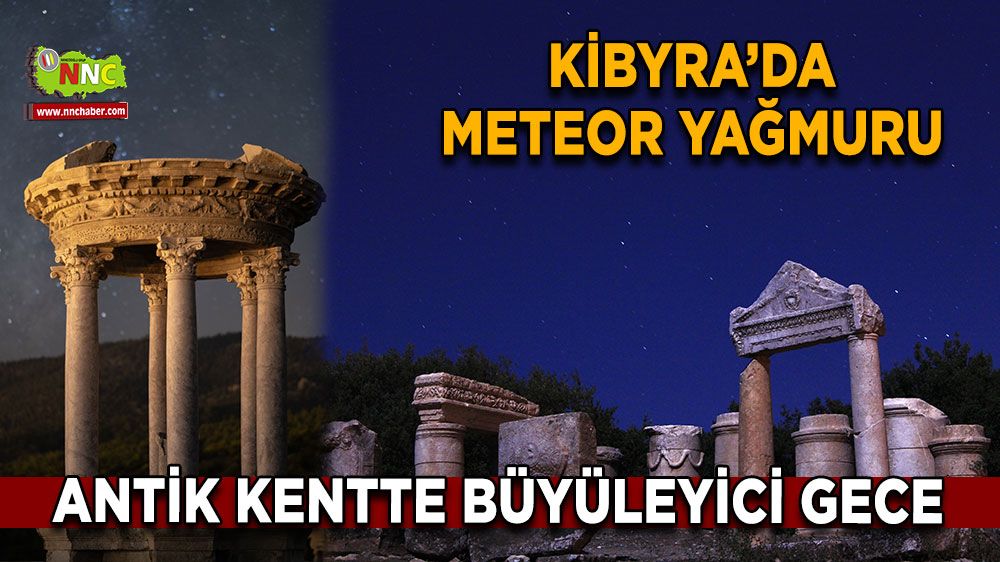Kibyra’da meteor yağmuru Antik Kentte büyüleyici gece