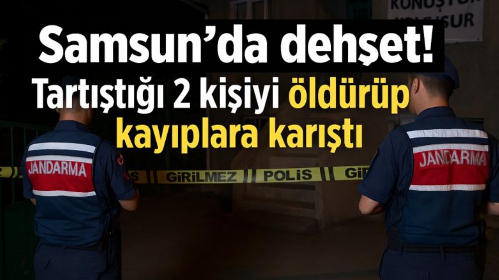 Samsun Salıpazarı'nda evinde tartıştığı 2 kişiyi öldürüp kayıplara karıştı