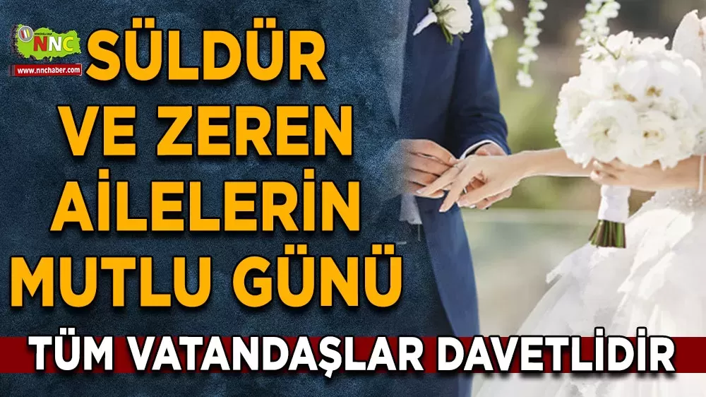Süldür ve Zeren ailelerinin mutlu günü Düğüne davetlisiniz