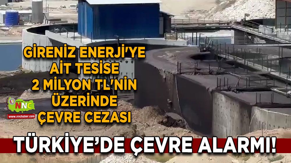 Türkiye’de Çevre Alarmı! Gireniz Enerji'ye ait 2 milyon TL'nin üzerinde çevre cezası