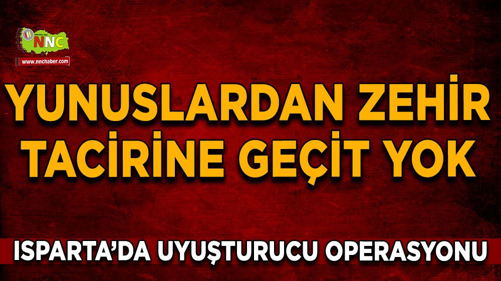 Yunuslardan zehir tacirine geçit yok Isparta’da uyuşturucu operasyonu