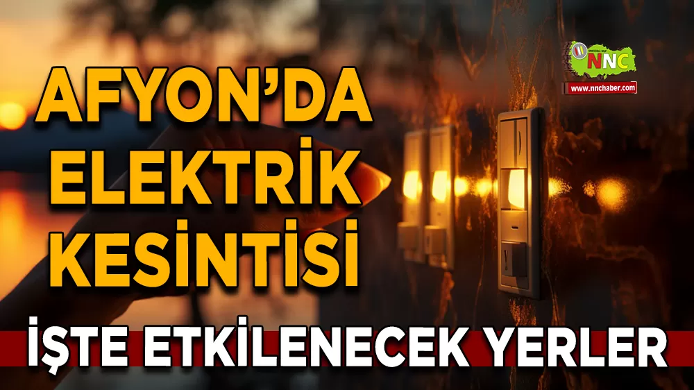 06 Eylül Afyonkarahisar elektrik kesintisi! İşte etkilenecek yerler