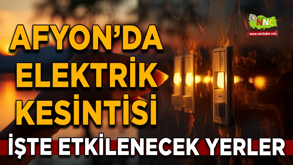 08 Eylül Afyonkarahisar elektrik kesintisi! İşte etkilenecek yerler