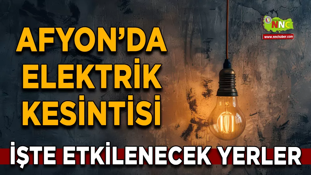 15 Eylül Afyonkarahisar elektrik kesintisi! İşte etkilenecek yerler