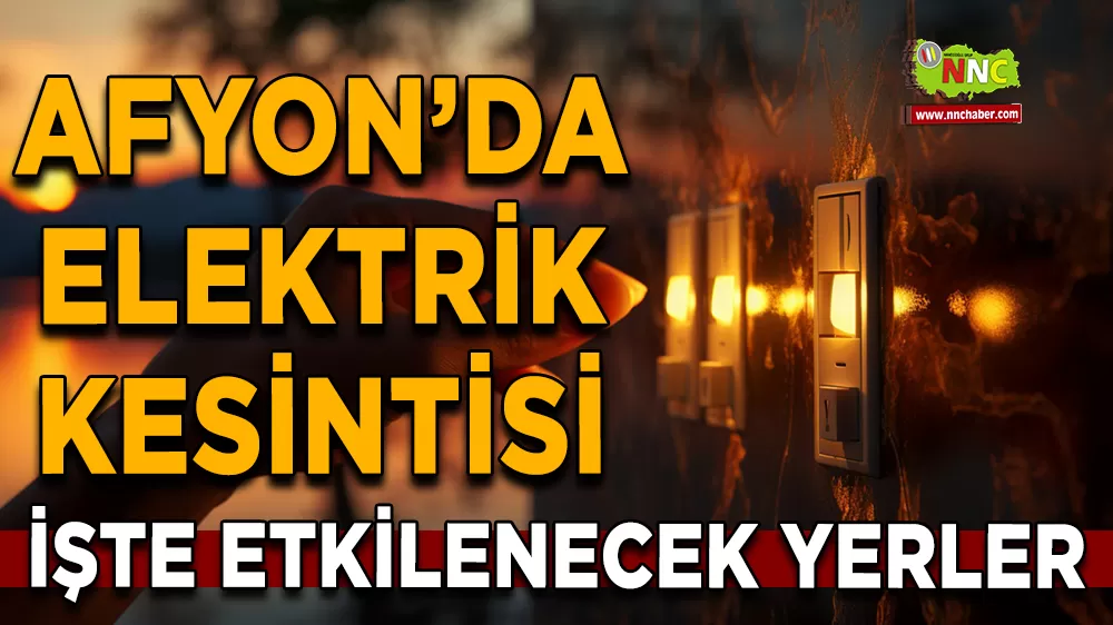 21 Eylül Afyonkarahisar elektrik kesintisi! İşte etkilenecek yerler