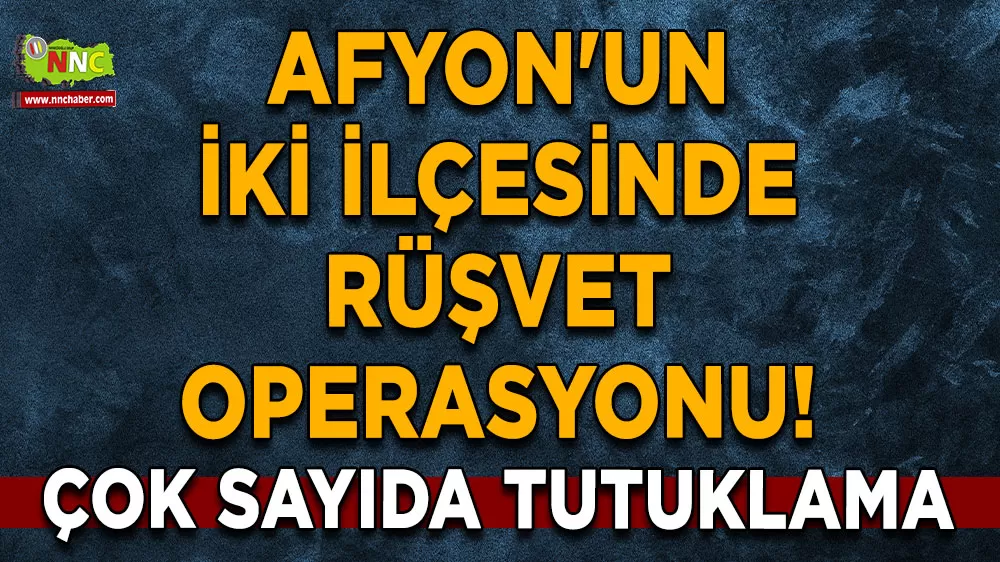 Afyon'un iki ilçesinde rüşvet operasyonu! Çok sayıda tutuklama