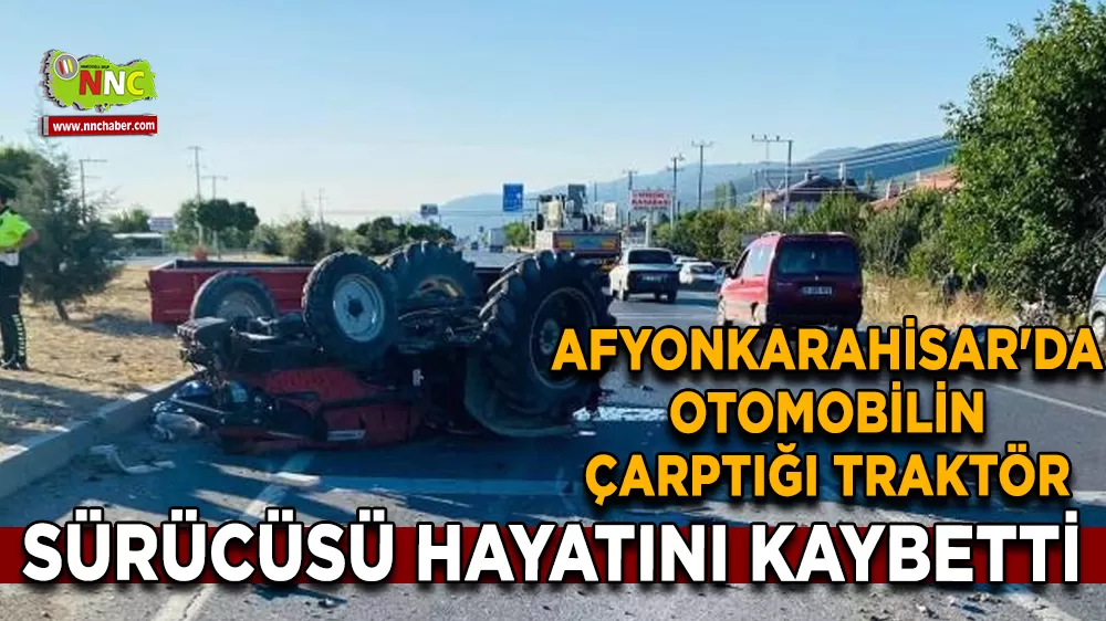 Afyonkarahisar'da otomobilin çarptığı traktör sürücüsü hayatını kaybetti
