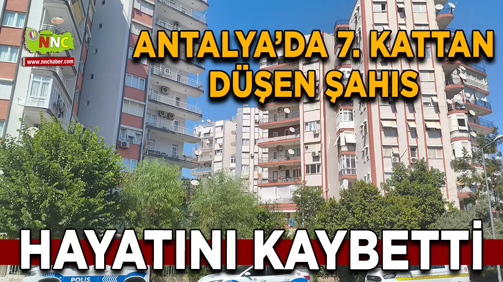 Antalya’da 7. kattan düşen şahıs hayatını kaybetti