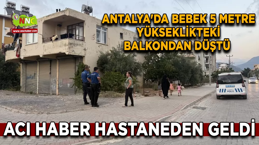 Antalya'da bebek 5 metre yükseklikteki balkondan düştü Acı haber hastaneden geldi