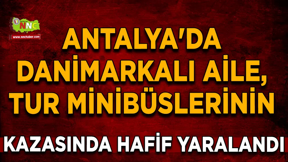 Antalya'da Danimarkalı aile, tur minibüslerinin kazasında hafif yaralandı