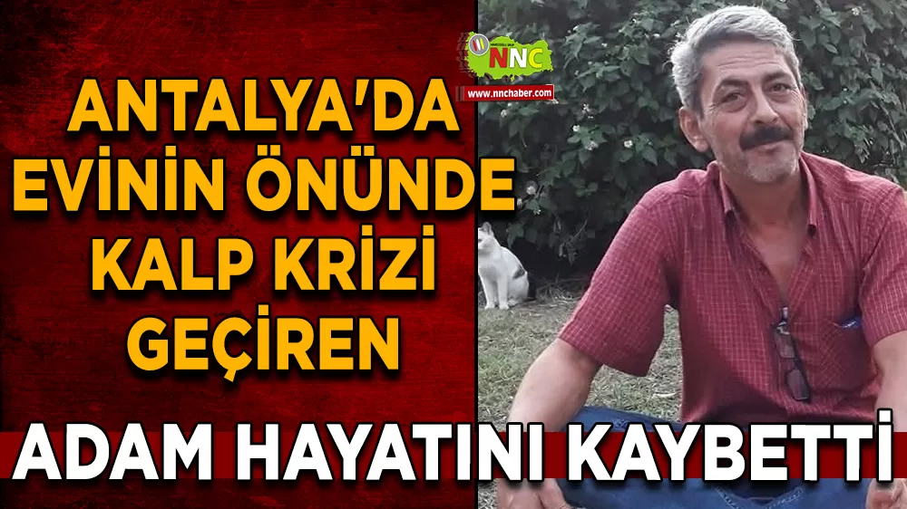 Antalya'da evinin önünde kalp krizi geçiren adam hayatını kaybetti