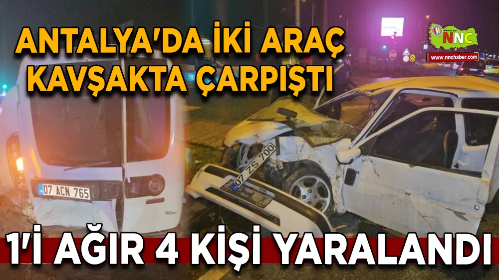 Antalya'da iki araç kavşakta çarpıştı 1'i ağır 4 yaralı