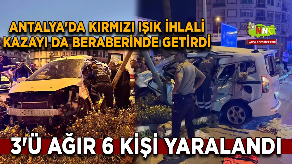 Antalya'da kırmızı ışık ihlali kazayı da beraberinde getirdi 3'ü ağır 6 yaralı