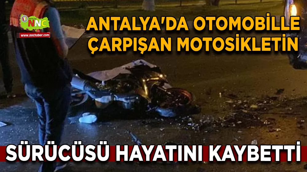 Antalya'da otomobille çarpışan motosikletin sürücüsü hayatını kaybetti