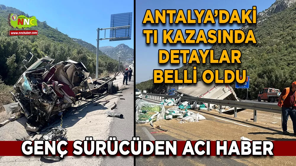 Antalya girişi savaş alanına dönmüştü! Detaylar geldi genç sürücüden acı haber