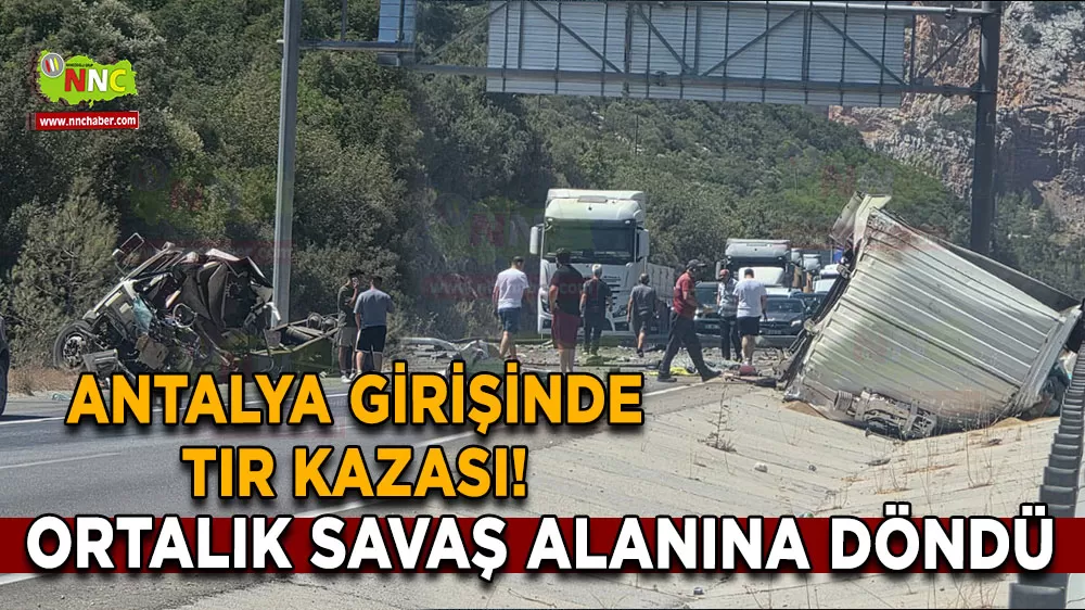 Antalya girişinde tır kazası! Ortalık savaş alanına döndü