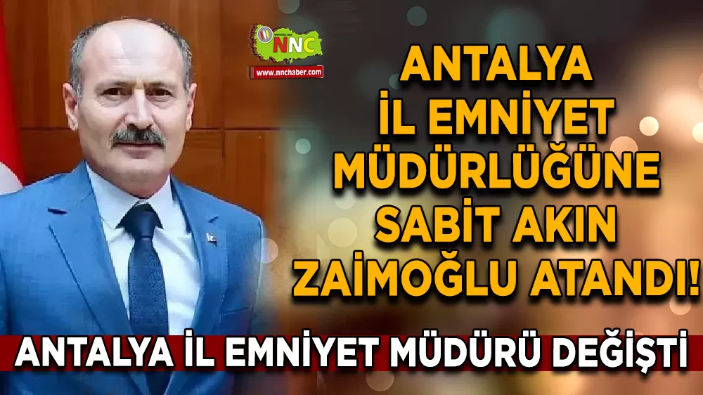 Antalya İl Emniyet Müdürü değişti İl Emniyet Müdürlüğüne Sabit Akın Zaimoğlu atandı!