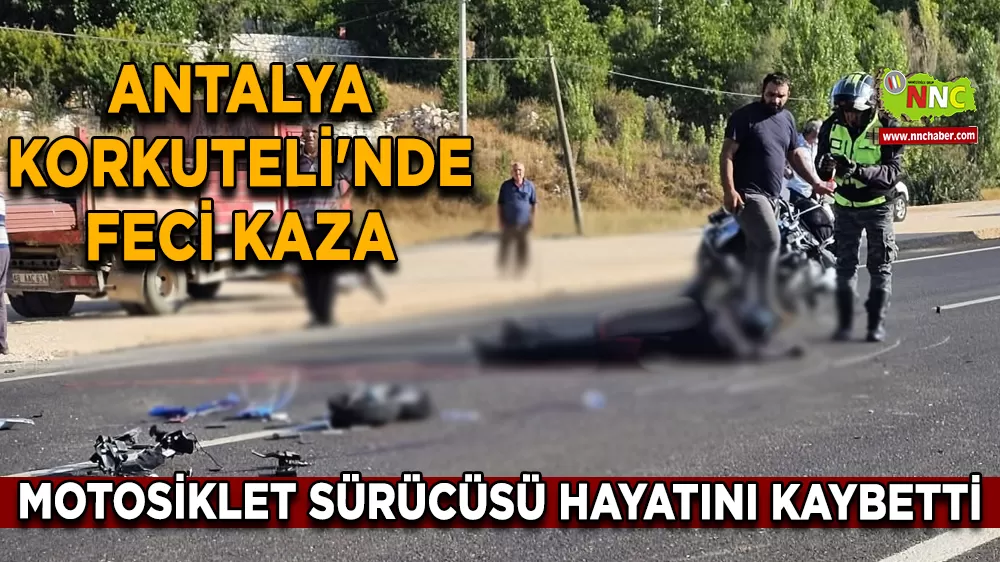 Antalya Korkuteli'nde feci kaza Motosiklet sürücüsü hayatını kaybetti