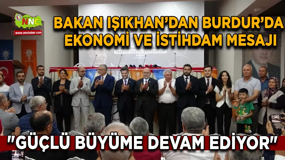 Bakan Işıkhan’dan Burdur’da ekonomi ve istihdam mesajı "Güçlü büyüme devam ediyor"