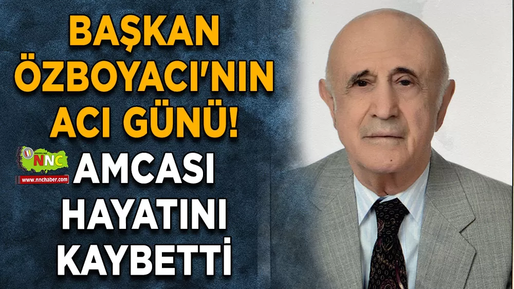 Başkan Özboyacı'nın acı günü! Amcası hayatını kaybetti