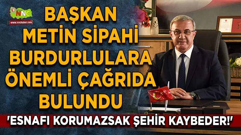 Başkan Sipahi’den Burdurlulara çağrı 'Esnafı Korumazsak Şehir Kaybeder!'